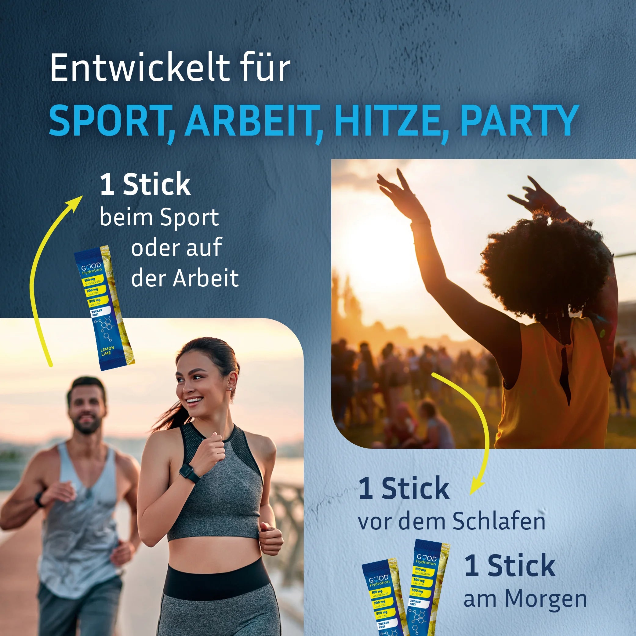 Täglich einen Hydration Stick beim Sport oder auf der Arbeit trinken. Gegen Kater, einen Stick vor dem Schlafen und einen Stick am nächsten Morgen trinken. Schnell regeneriert.