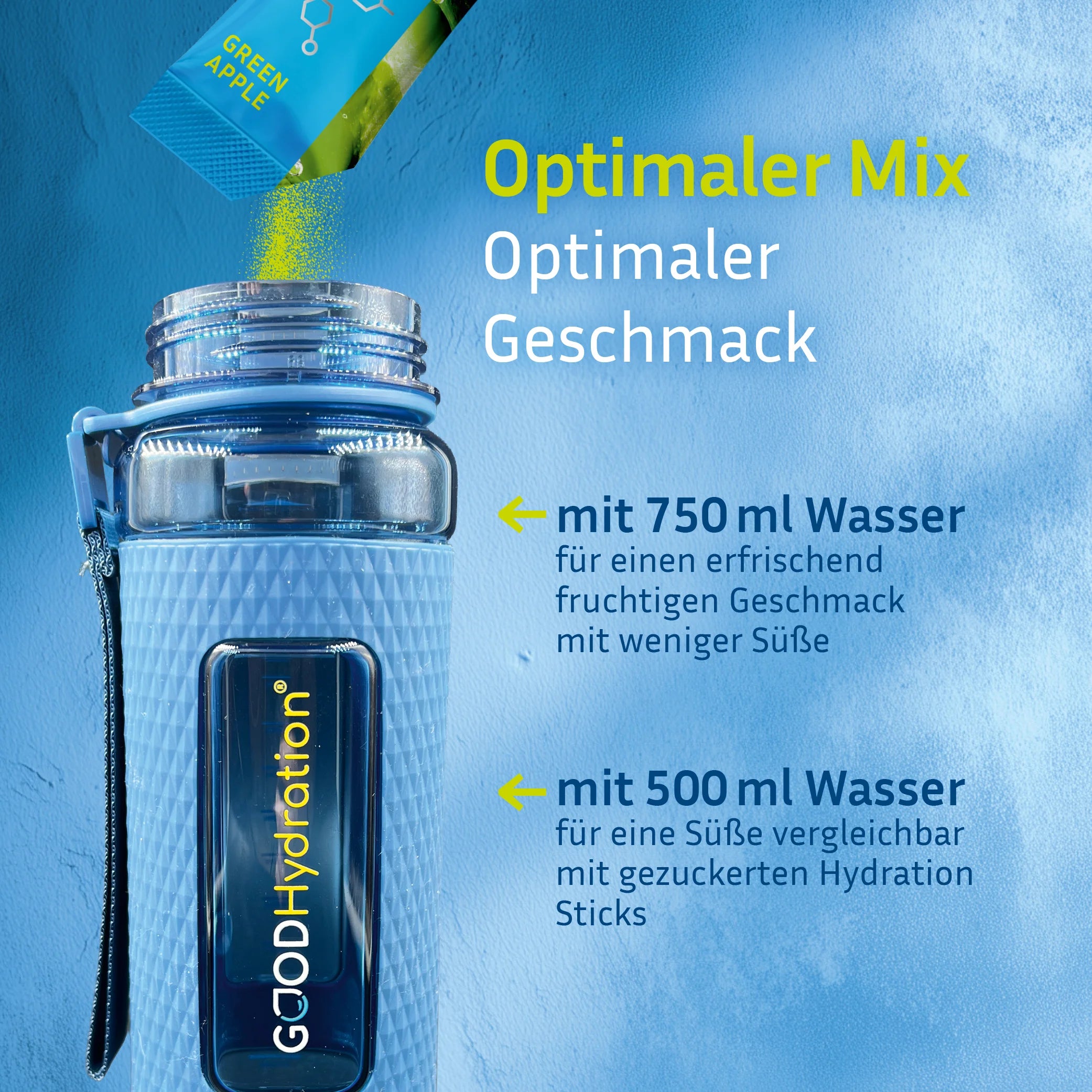 Einen Stick GOOD Hydration in 500ml Wasser auflösen. Für einen erfrischenden Geschmack mit weniger Süße, mehr Wasser dazugeben.